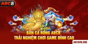 Bắn Cá Rồng ABC8 - Trải Nghiệm Chơi Game Đỉnh Cao 2024