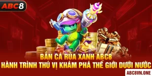 Bắn Cá Rùa Xanh ABC8 - Hành Trình Khám Phá Thế Giới Nước