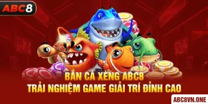 Bắn Cá Xèng ABC8 - Trải Nghiệm Game Giải Trí Đỉnh Cao