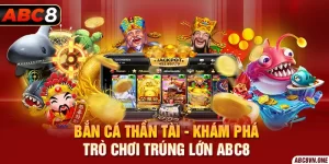 Bắn Cá Thần Tài - Khám Phá Trò Chơi Trúng Lớn ABC8