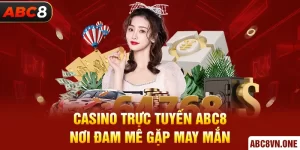 Casino Trực Tuyến ABC8 - Nơi Đam Mê Gặp May Mắn