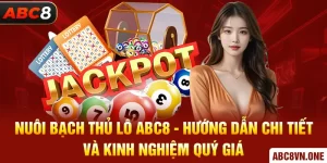 Nuôi Bạch Thủ Lô ABC8 - Hướng Dẫn Kinh Nghiệm Quý Giá