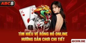 Tìm Hiểu Về Rồng Hổ Online - Hướng Dẫn Chơi Chi Tiết