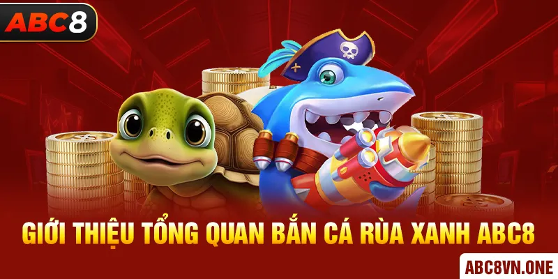 Giới thiệu tổng quan bắn cá rùa xanh ABC8