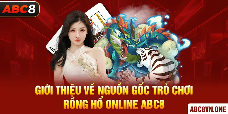 Giới thiệu về nguồn gốc trò chơi Rồng Hổ Online ABC8