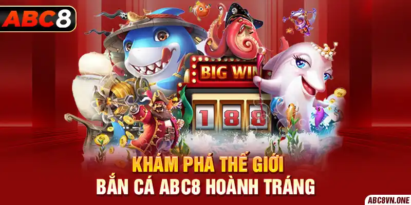 Khám phá thế giới bắn cá ABC8 hoành tráng 