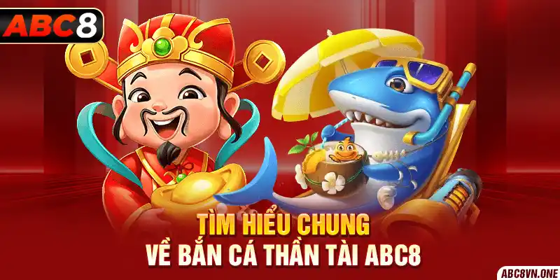 Tìm hiểu chung về bắn cá thần tài ABC8