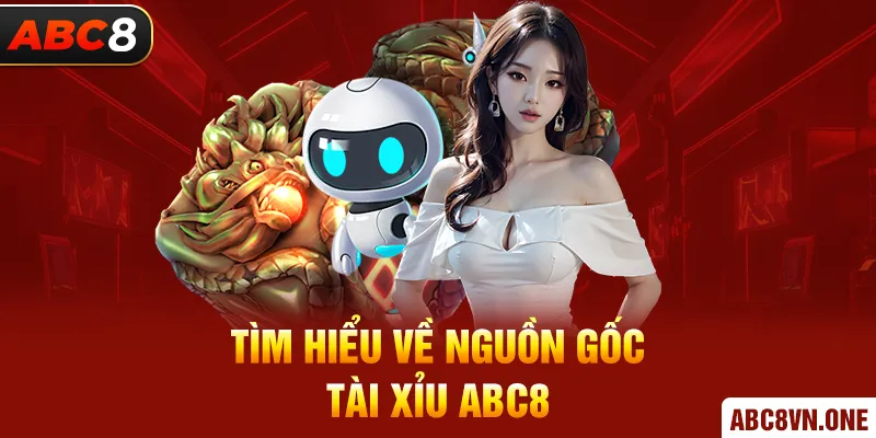 Tìm hiểu về nguồn gốc tài xỉu ABC8