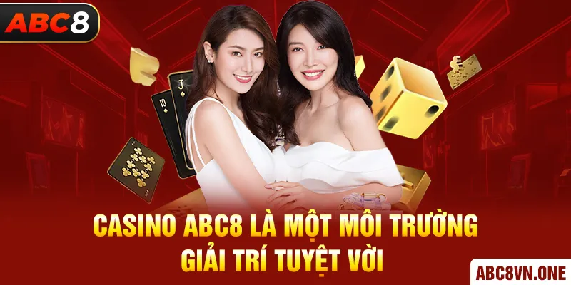 Casino ABC8 là một môi trường giải trí tuyệt vời 