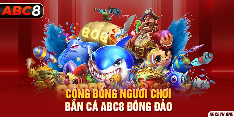 Cộng đồng người chơi Bắn cá ABC8 đông đảo