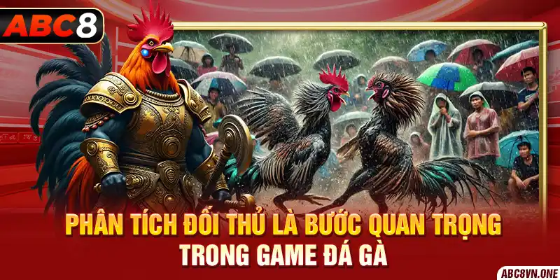 Phân tích đối thủ là bước quan trọng trong game đá gà