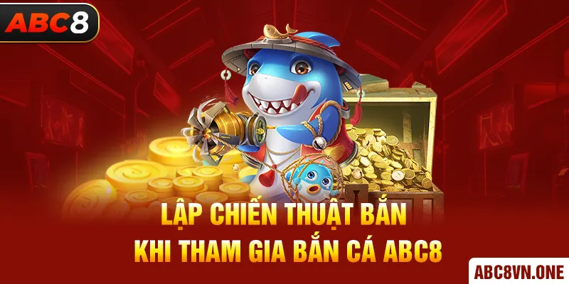 Lập chiến thuật bắn khi tham gia bắn cá ABC8.