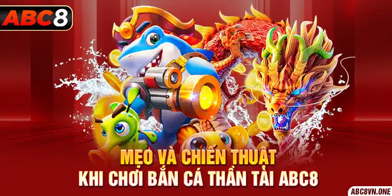 Mẹo và chiến thuật khi chơi Bắn Cá Thần Tài ABC8