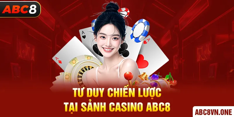 Tư duy chiến lược tại sảnh Casino ABC8