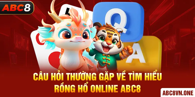 Câu hỏi thường gặp về Tìm Hiểu Rồng Hổ Online ABC8