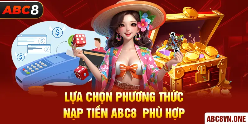 Lựa chọn phương thức nạp tiền ABC8  phù hợp