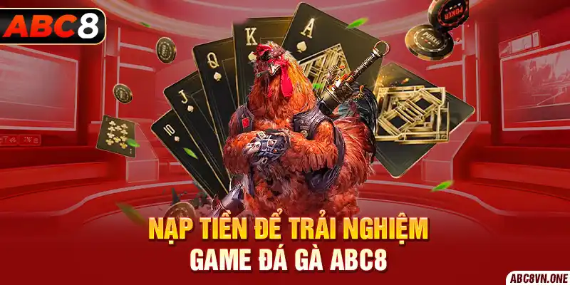 Nạp tiền để trải nghiệm game đá gà ABC8