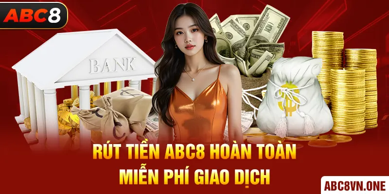 Rút tiền ABC8 hoàn toàn miễn phí giao dịch