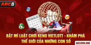 Bật Mí Luật Chơi Keno Vietlott - Khám Phá Thế Giới Của Những Con Số