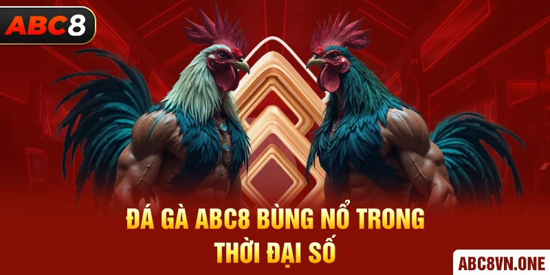 Đá gà ABC8 bùng nổ trong thời đại số