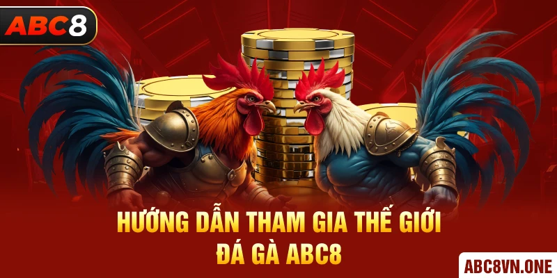  Hướng dẫn tham gia thế giới đá gà ABC8