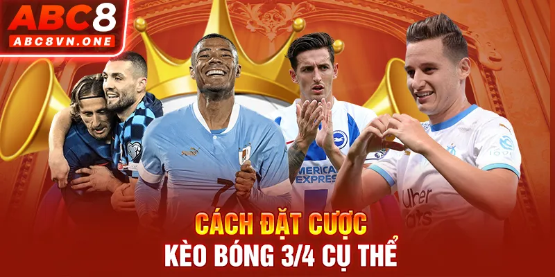 Cách đặt cược kèo bóng ¾ cụ thể 