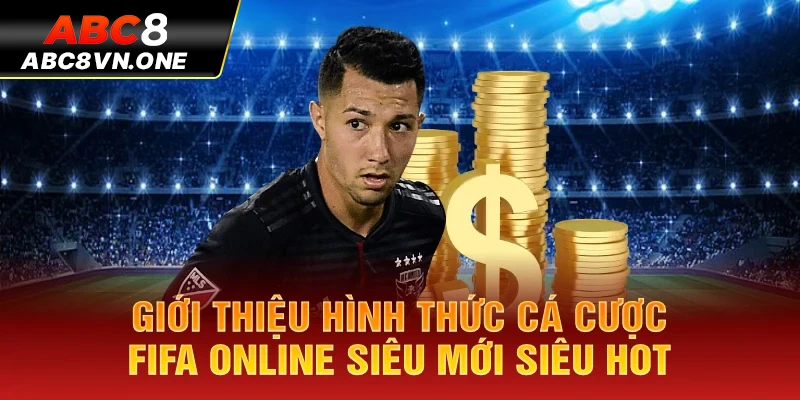 Giới thiệu hình thức cá cược FIFA online siêu mới siêu hot