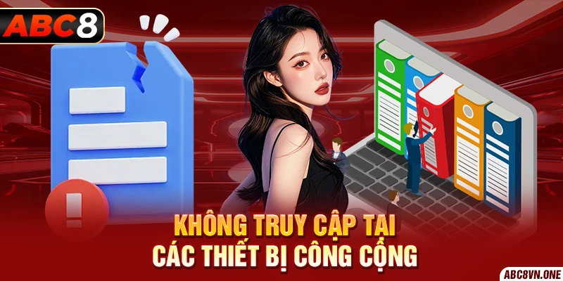 Không truy cập tại các thiết bị công cộng