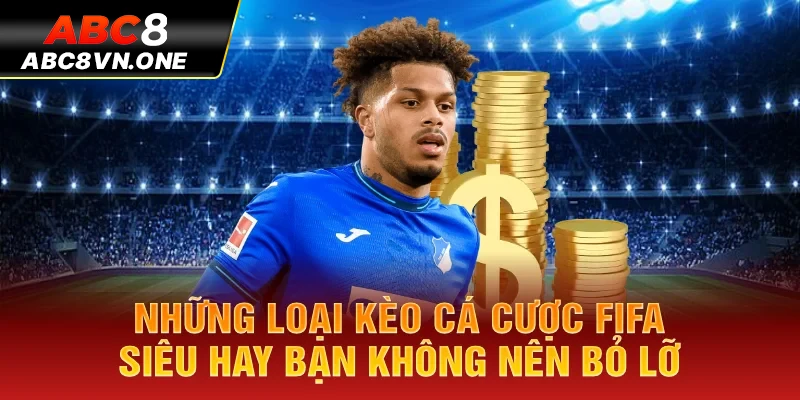 Những loại kèo cá cược FIFA siêu hay bạn không nên bỏ lỡ